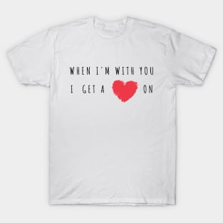 When I'm with you I get a heart on - Funny 2021 Valentine's day/Cupid Gift T-Shirt